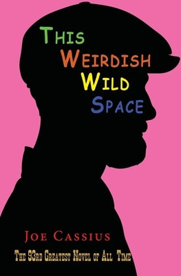This Weirdish Wild Space: The 93rd Greatest Novel of All-Time by Cassius, Joe