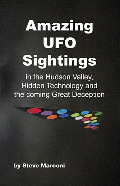 Amazing Ufo Sightings in the Hudson Valley, Hidden Technology & the Coming Great Deception by Marconi, Steve