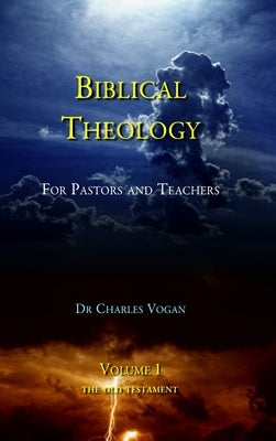 Biblical Theology - Volume 1 by Vogan, Charles