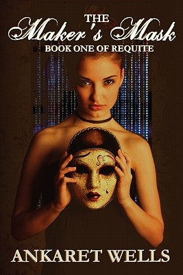 The Maker's Mask: Book One of Requite by Wells, Ankaret