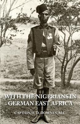 With the Nigerians in German East Africa by Downes, Capt W. D.