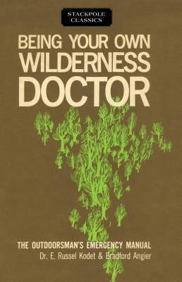 Being Your Own Wilderness Doctor by Angier, Bradford