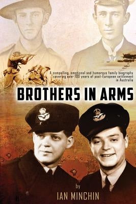 Brothers in Arms: A compelling, emotional and humorous biography covering over 100 years of post-European settlement in Australia by Minchin, Ian