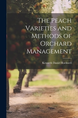 The Peach Varieties and Methods of Orchard Management by Rockwell, Kenneth Daniel