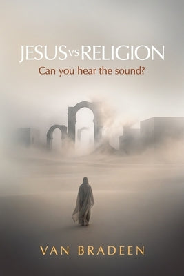 Jesus vs Religion: Can You Hear The Sound? by Bradeen, Van