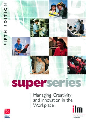 Managing Creativity and Innovation in the Workplace by Institute of Leadership &. Management