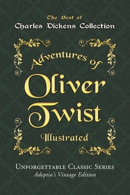 Charles Dickens Collection - Oliver Twist - Illustrated: or, The Parish Boy's Progress - Unforgettable Classic Series - Adeptio's Vintage Edition by Dickens, Charles