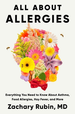 All about Allergies: Everything You Need to Know about Asthma, Food Allergies, Hay Fever, and More by Rubin, Zachary