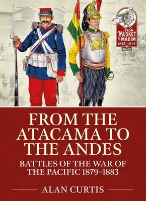 From the Atacama to the Andes: Battles of the War of the Pacific 1879-1883 by Curtis, Alan