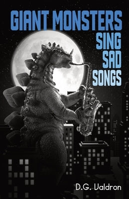 Giant Monsters Sing Sad Songs by Valdron, D. G.