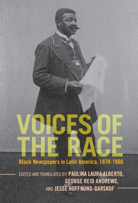 Voices of the Race: Black Newspapers in Latin America, 1870-1960 by Alberto, Paulina Laura