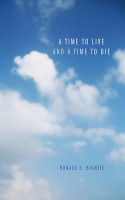 A Time to Live and a Time to Die by Hignite, Ronald E.