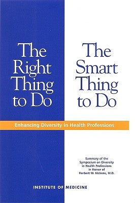 The Right Thing to Do, the Smart Thing to Do: Enhancing Diversity in the Health Professions -- Summary of the Symposium on Diversity in Health Profess by Association of Academic Health Centers