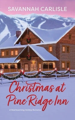 Christmas at Pine Ridge Inn: A heartwarming holiday romance by Carlisle, Savannah