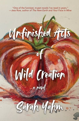 Unfinished Acts of Wild Creation by Yahm, Sarah