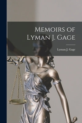Memoirs of Lyman J. Gage by Gage, Lyman J. (Lyman Judson) 1836-1