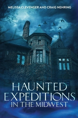 Haunted Expeditions In The Midwest by Clevenger, Melissa