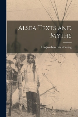Alsea Texts and Myths by Frachtenberg, Leo Joachim