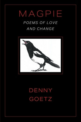 Magpie: Poems of Love and Change by Goetz, Denny