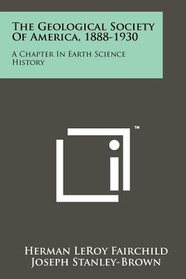 The Geological Society of America, 1888-1930: A Chapter in Earth Science History by Fairchild, Herman Leroy