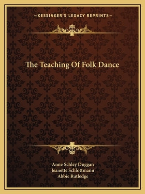 The Teaching Of Folk Dance by Duggan, Anne Schley