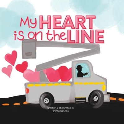 My Heart is On the Line: Linekid Book about the Linelife and their Lineman Dad. by Conway, Krista