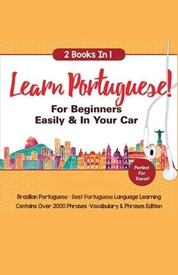 Learn Portuguese For Beginners Easily & In Your Car! Vocabulary Edition! & Phrases Edition 2 Books in 1! by Languages, Immersion