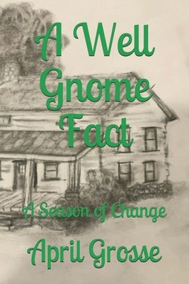 A Well Gnome Fact: A Season of Change by Grosse, April