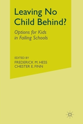 Leaving No Child Behind?: Options for Kids in Failing Schools by Hess, F.