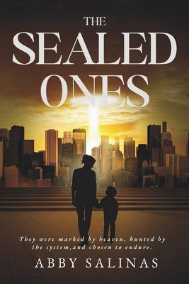 The Sealed Ones: They were marked by heaven, hunted by the system, and chosen to endure. by Salinas, Abby