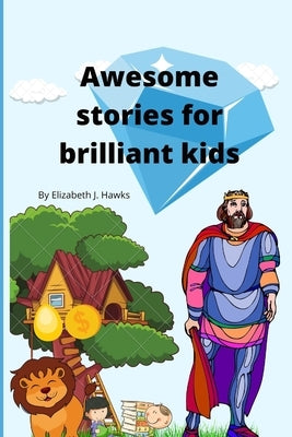 Awesome stories for brilliant kids by Hawks, Elizabeth J.