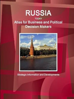 Russia Today. Atlas for Business and Political Decision Makers - Strategic Information and Developments by Ibp, Inc