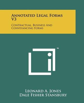 Annotated Legal Forms V3: Contractual, Business And Conveyancing Forms by Jones, Leonard a.