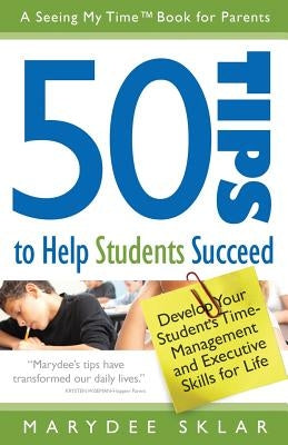50 Tips to Help Students Succeed: Develop Your Student's Time-Management and Executive Skills for Life by Sklar, Marydee