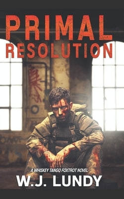 Primal Resolution: A Whiskey Tango Foxtrot Novel by Lundy, W. J.