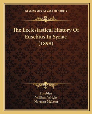 The Ecclesiastical History Of Eusebius In Syriac (1898) by Eusebius