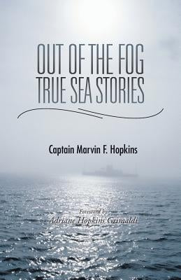 Out of the Fog - True Sea Stories: Foreword by Adriane Hopkins Grimaldi by Hopkins, Captain Marvin F.