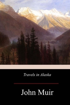 Travels in Alaska by Muir, John