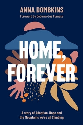 Home, Forever: A story of adoption, hope, and the mountains we're all climbing by Dombkins, Anna