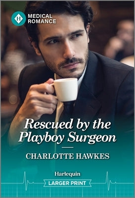 Rescued by the Playboy Surgeon by Hawkes, Charlotte
