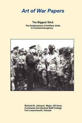 The Biggest Stick: The Employment of Artillery Units in Counterinsurgency by Johnson, Richard B.