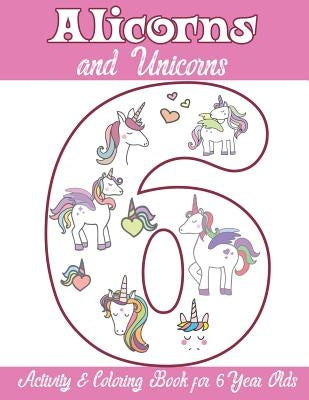 Alicorns and Unicorns Activity & Coloring Book for 6 Year Olds: Coloring Pages, Mazes, Puzzles, Dot to Dot, Word Search and More by Books, Alicorn Unicorn