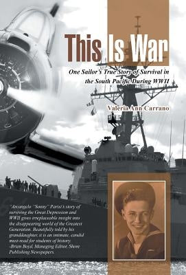 This Is War: One Sailor's True Story of Survival in the South Pacific During WWII by Carrano, Valeria Ann