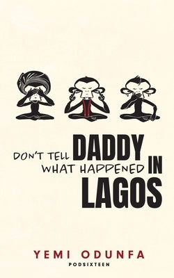 Don't Tell Daddy What Happened in Lagos by Odunfa, Yemi