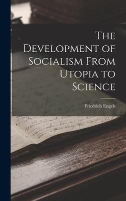 The Development of Socialism From Utopia to Science by Engels, Friedrich