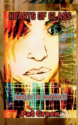 Hearts of Glass: Living in the Real World by Green, Pat
