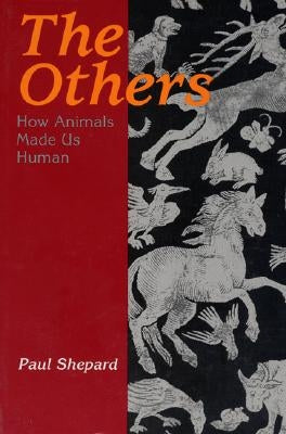 The Others: How Animals Made Us Human by Shepard, Paul