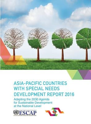 Asia Pacific Countries with Special Needs Development Report 2016: Adapting the 2030 Agenda for Sustainable Development at the National Level by United Nations Publications