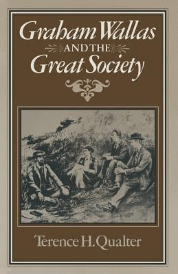 Graham Wallas and the Great Society by Qualter, Terence H.