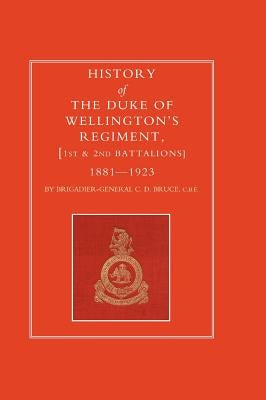 History of the Duke of Wellington's Regiment, 1st and 2nd Battalions 1881-1923 by Brig-Gen C. D. Bruce
